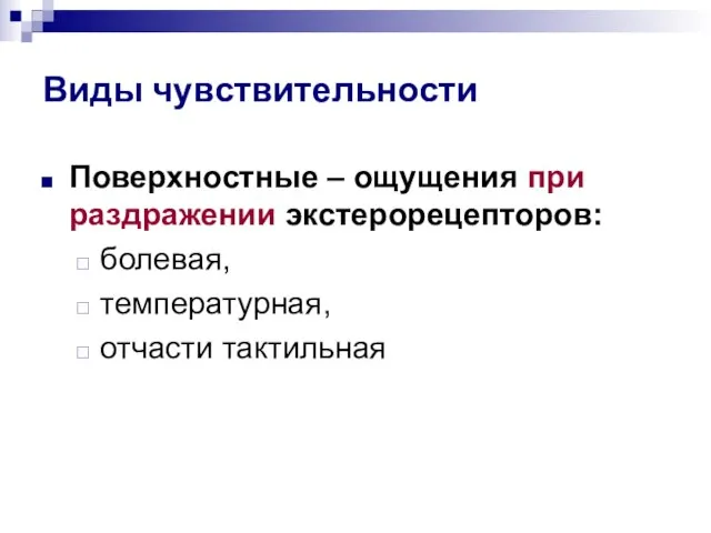 Виды чувствительности Поверхностные – ощущения при раздражении экстерорецепторов: болевая, температурная, отчасти тактильная