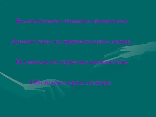 Белоснежною зимнею свежестью Дышит снег на пришкольном дворе, И учитель со строгою нежностью Объясняет урок детворе.