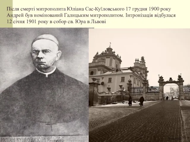 Після смерті митрополита Юліана Сас-Куїловського 17 грудня 1900 року Андрей був номінований