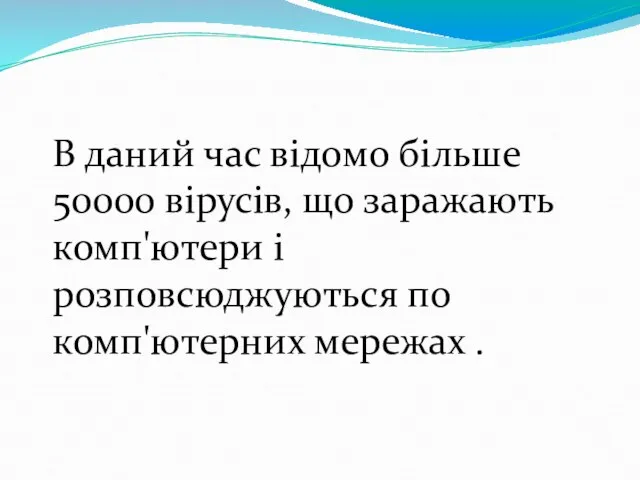 В даний час відомо більше 50000 вірусів, що заражають комп'ютери і розповсюджуються по комп'ютерних мережах .