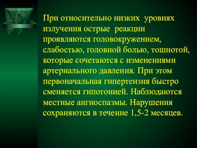 При относительно низких уровнях излучения острые реакции проявляются головокружением, слабостью, головной болью,