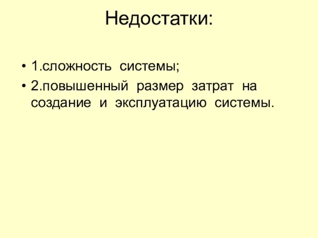 Недостатки: 1.сложность системы; 2.повышенный размер затрат на создание и эксплуатацию системы.