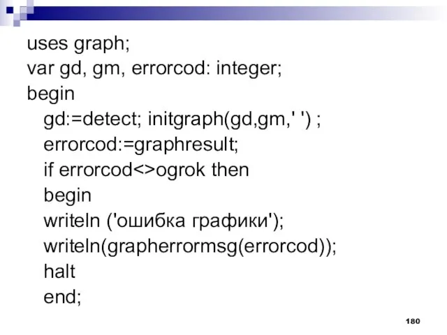 uses graph; var gd, gm, errorcod: integer; begin gd:=detect; initgraph(gd,gm,' ') ;