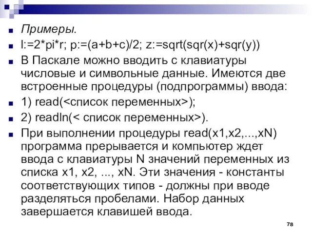 Примеры. l:=2*pi*r; p:=(a+b+c)/2; z:=sqrt(sqr(x)+sqr(y)) В Паскале можно вводить с клавиатуры числовые и