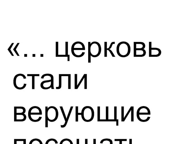 «... церковь стали верующие посещать очень мало и каждым годом все уменьшается,