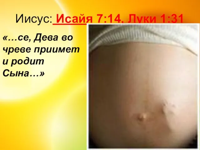 Иисус: Исайя 7:14, Луки 1:31 «…се, Дева во чреве приимет и родит Сына…»