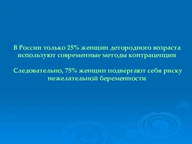 В России только 25% женщин детородного возраста используют современные методы контрацепции Следовательно,