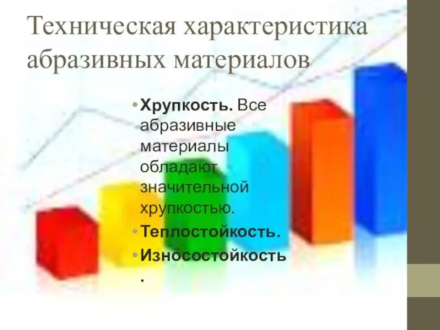 Техническая характеристика абразивных материалов Хрупкость. Все абразивные материалы обладают значительной хрупкостью. Теплостойкость. Износостойкость.