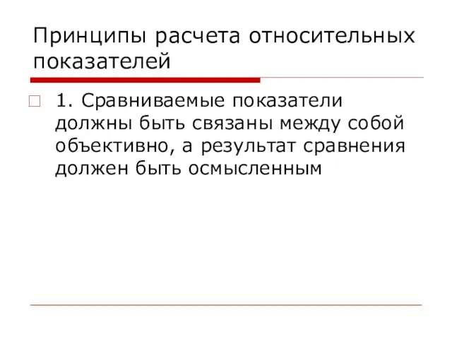 Принципы расчета относительных показателей 1. Сравниваемые показатели должны быть связаны между собой