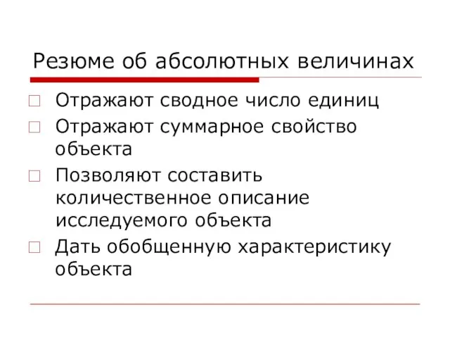 Резюме об абсолютных величинах Отражают сводное число единиц Отражают суммарное свойство объекта