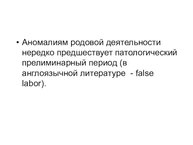 Аномалиям родовой деятельности нередко предшествует патологический прелиминарный период (в англоязычной литературе - false labor).