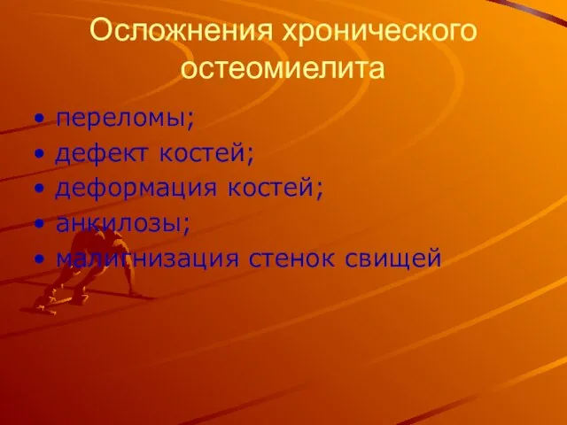 Осложнения хронического остеомиелита переломы; дефект костей; деформация костей; анкилозы; малигнизация стенок свищей