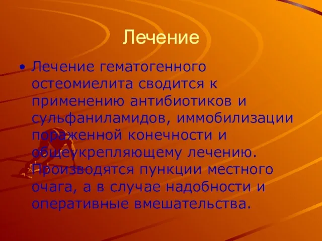 Лечение Лечение гематогенного остеомиелита сводится к применению антибиотиков и сульфаниламидов, иммобилизации пораженной