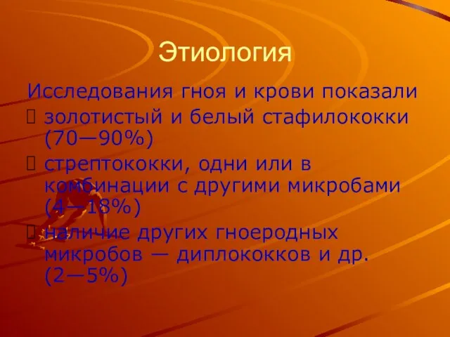 Этиология Исследования гноя и крови показали золотистый и белый стафилококки (70—90%) стрептококки,