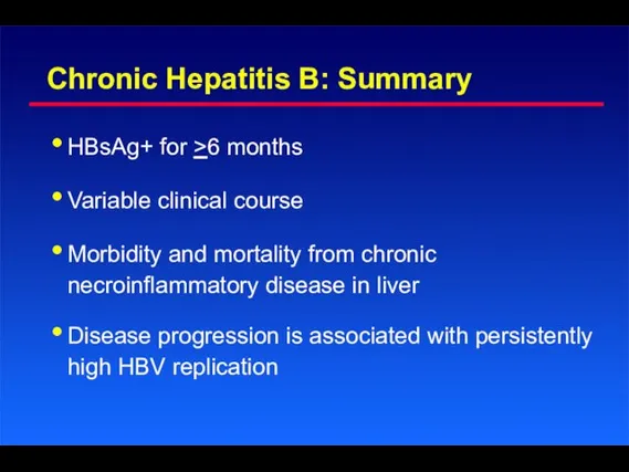 Chronic Hepatitis B: Summary HBsAg+ for >6 months Variable clinical course Morbidity