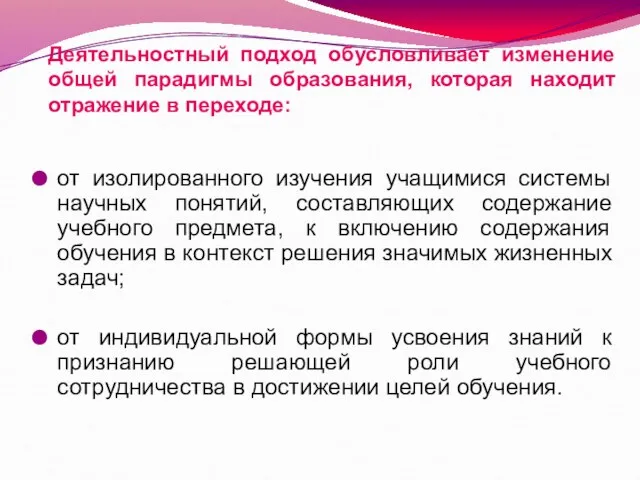 Деятельностный подход обусловливает изменение общей парадигмы образования, которая находит отражение в переходе: