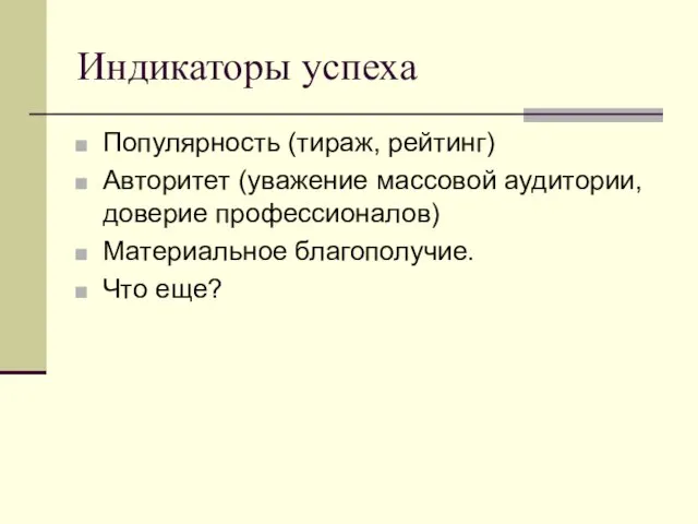 Индикаторы успеха Популярность (тираж, рейтинг) Авторитет (уважение массовой аудитории, доверие профессионалов) Материальное благополучие. Что еще?