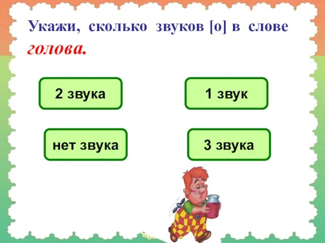 Укажи, сколько звуков [о] в слове голова. 2 звука 1 звук 3 звука нет звука