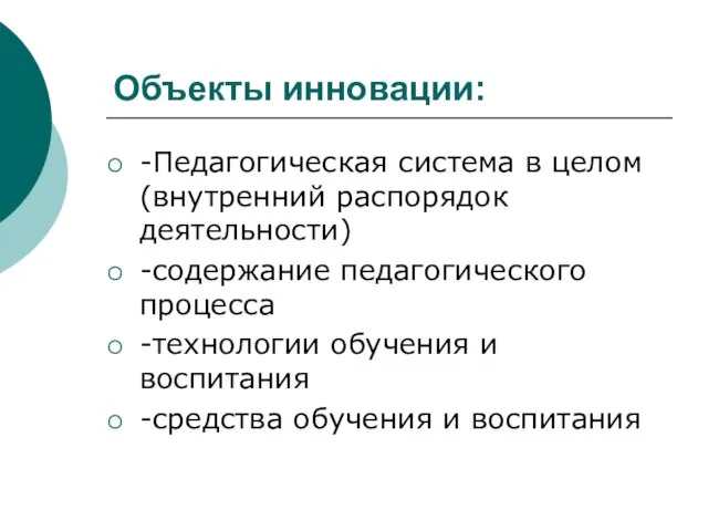 Объекты инновации: -Педагогическая система в целом (внутренний распорядок деятельности) -содержание педагогического процесса