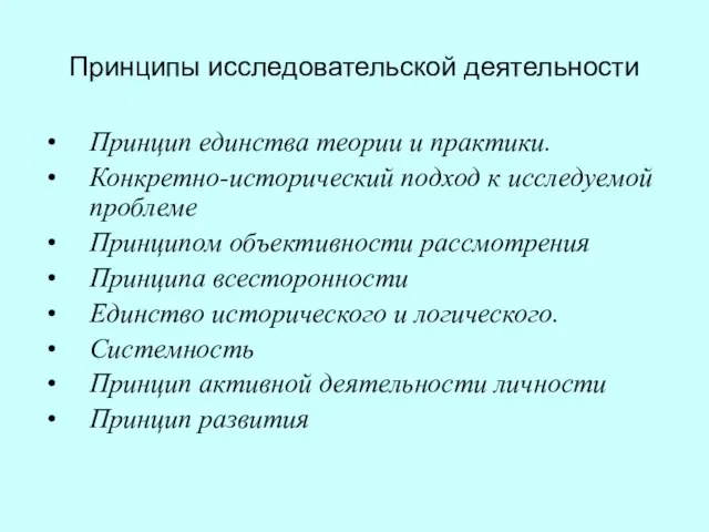 Принципы исследовательской деятельности Принцип единства теории и практики. Конкретно-исторический подход к исследуемой