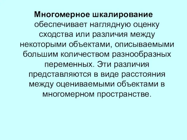 Многомерное шкалирование обеспечивает наглядную оценку сходства или различия между некоторыми объектами, описываемыми