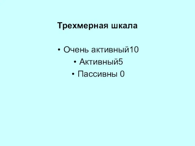 Трехмерная шкала Очень активный10 Активный5 Пассивны 0