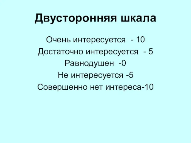 Двусторонняя шкала Очень интересуется - 10 Достаточно интересуется - 5 Равнодушен -0