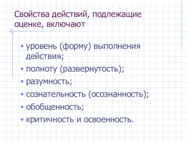 Свойства действий, подлежащие оценке, включают уровень (форму) выполнения действия; полноту (развернутость); разумность;