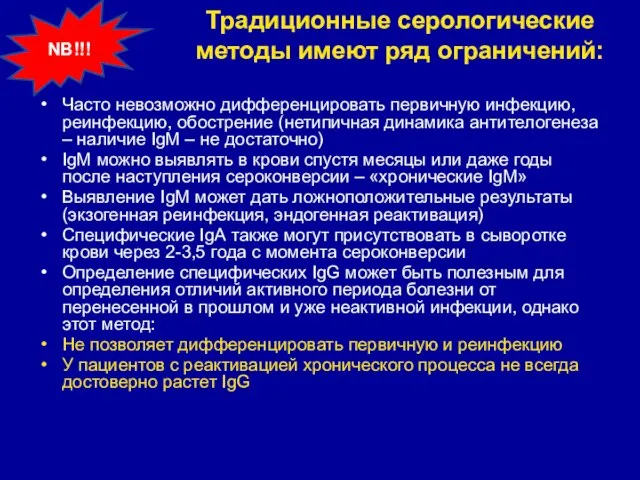 Традиционные серологические методы имеют ряд ограничений: Часто невозможно дифференцировать первичную инфекцию, реинфекцию,