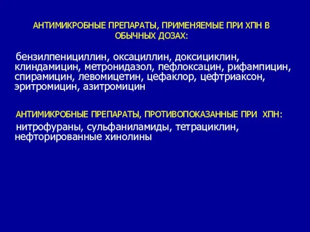 АНТИМИКРОБНЫЕ ПРЕПАРАТЫ, ПРИМЕНЯЕМЫЕ ПРИ ХПН В ОБЫЧНЫХ ДОЗАХ: бензилпенициллин, оксациллин, доксициклин, клиндамицин,