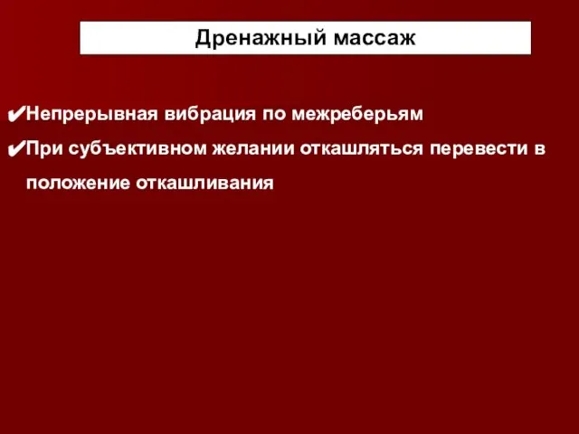 Дренажный массаж Непрерывная вибрация по межреберьям При субъективном желании откашляться перевести в положение откашливания