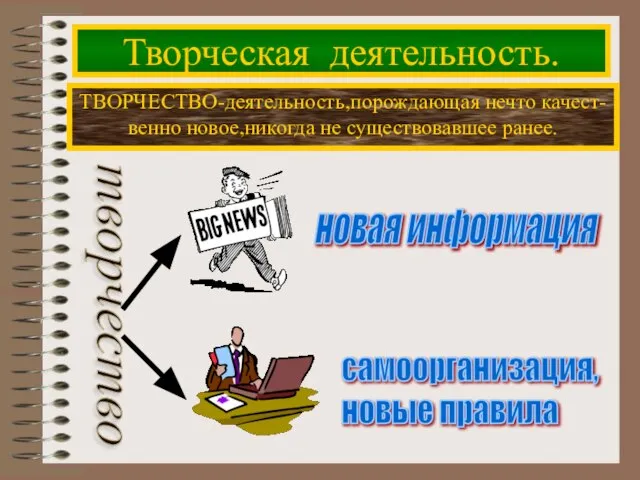 Творческая деятельность. ТВОРЧЕСТВО-деятельность,порождающая нечто качест- венно новое,никогда не существовавшее ранее. творчество