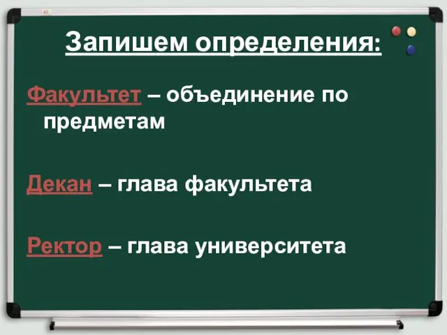 Запишем определения: Факультет – объединение по предметам Декан – глава факультета Ректор – глава университета