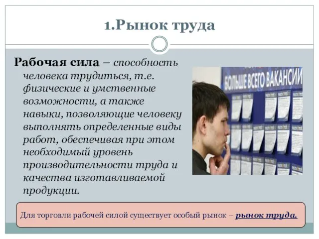 1.Рынок труда Рабочая сила – способность человека трудиться, т.е. физические и умственные