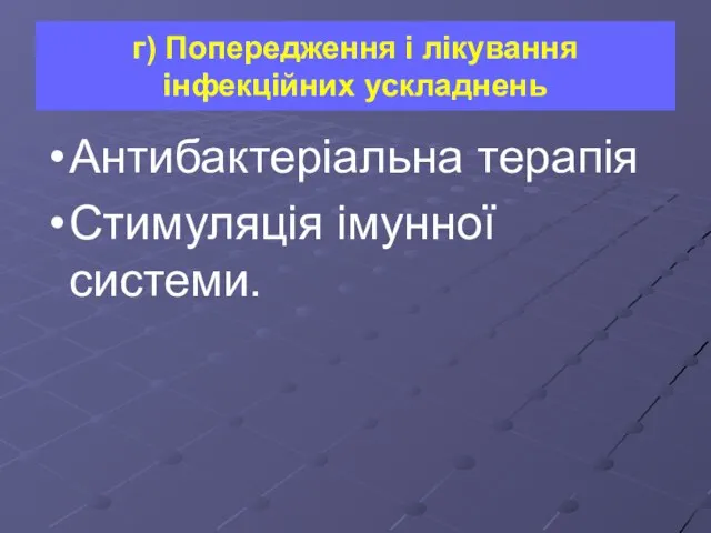 г) Попередження і лікування інфекційних ускладнень Антибактеріальна терапія Стимуляція імунної системи.