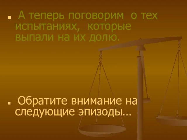 А теперь поговорим о тех испытаниях, которые выпали на их долю. Обратите внимание на следующие эпизоды…