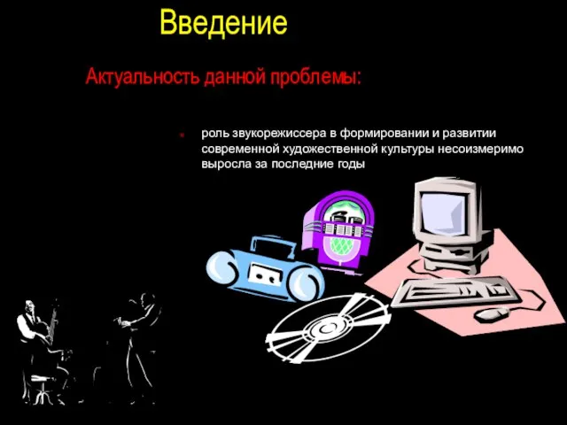 Введение Актуальность данной проблемы: роль звукорежиссера в формировании и развитии современной художественной