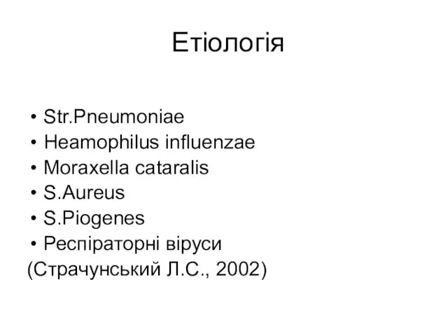 Етіологія Str.Pneumoniae Heamophilus influenzae Moraxella cataralis S.Aureus S.Piogenes Респіраторні віруси (Страчунський Л.С., 2002)