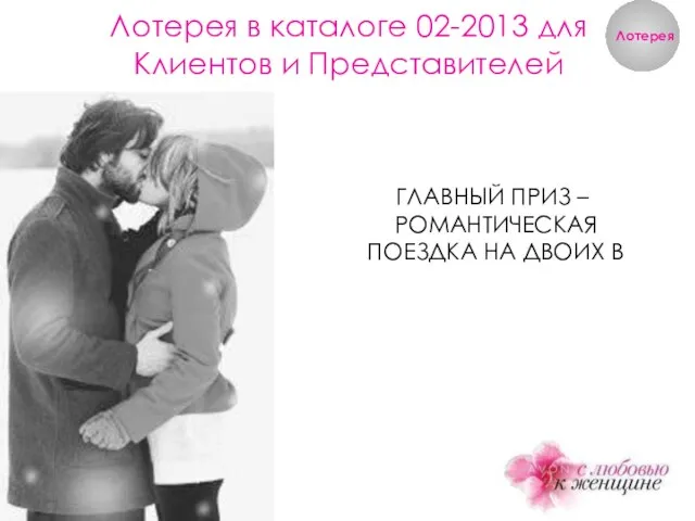 ГЛАВНЫЙ ПРИЗ – РОМАНТИЧЕСКАЯ ПОЕЗДКА НА ДВОИХ В Лотерея в каталоге 02-2013 для Клиентов и Представителей