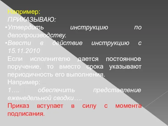 Например: ПРИКАЗЫВАЮ: Утвердить инструкцию по делопроизводству. Ввести в действие инструкцию с 15.11.2010