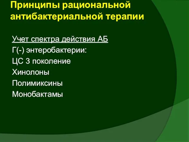 Учет спектра действия АБ Г(-) энтеробактерии: ЦС 3 поколение Хинолоны Полимиксины Монобактамы Принципы рациональной антибактериальной терапии