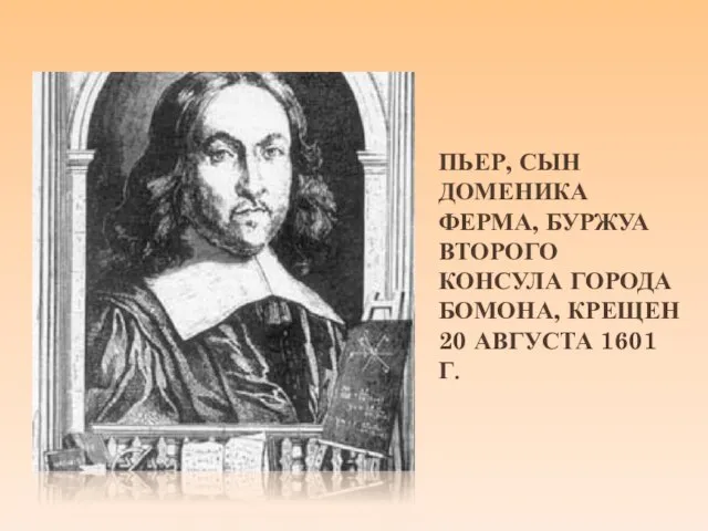 ПЬЕР, СЫН ДОМЕНИКА ФЕРМА, БУРЖУА ВТОРОГО КОНСУЛА ГОРОДА БОМОНА, КРЕЩЕН 20 АВГУСТА 1601 Г.