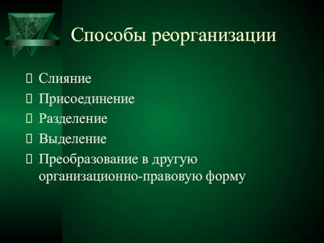 Способы реорганизации Слияние Присоединение Разделение Выделение Преобразование в другую организационно-правовую форму