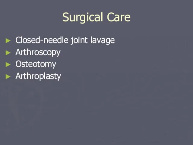 Surgical Care Closed-needle joint lavage Arthroscopy Osteotomy Arthroplasty