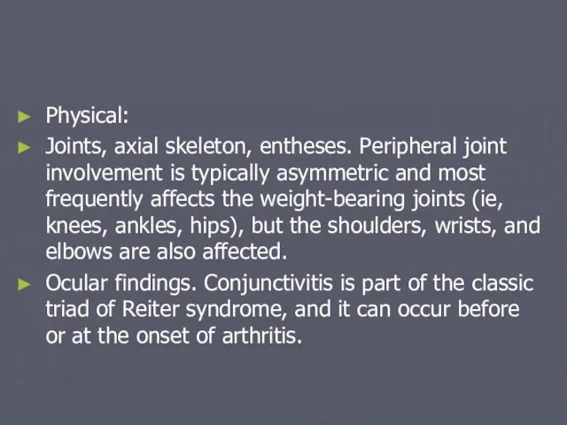 Physical: Joints, axial skeleton, entheses. Peripheral joint involvement is typically asymmetric and
