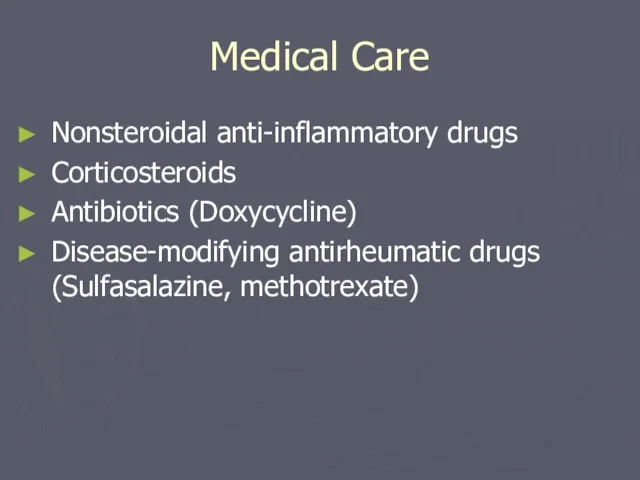 Medical Care Nonsteroidal anti-inflammatory drugs Corticosteroids Antibiotics (Doxycycline) Disease-modifying antirheumatic drugs (Sulfasalazine, methotrexate)