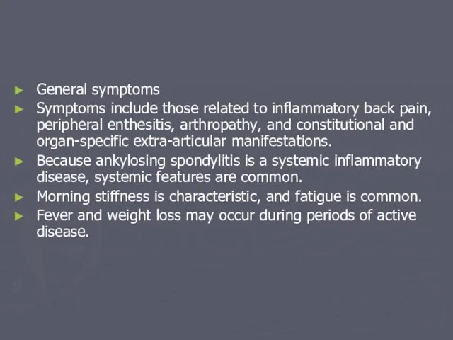 General symptoms Symptoms include those related to inflammatory back pain, peripheral enthesitis,