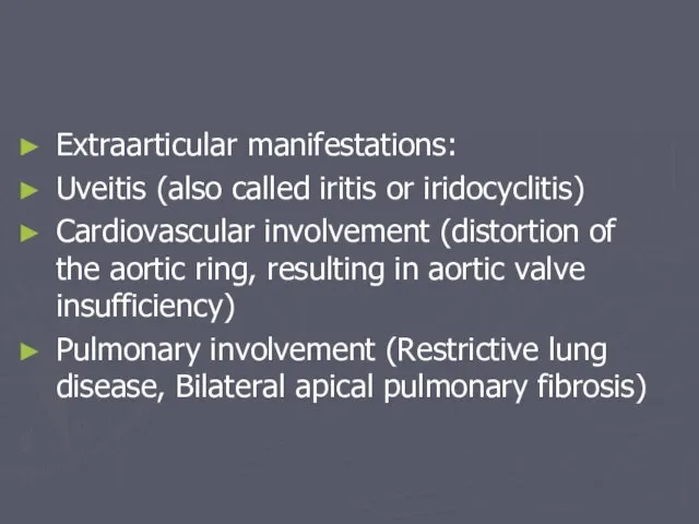 Extraarticular manifestations: Uveitis (also called iritis or iridocyclitis) Cardiovascular involvement (distortion of