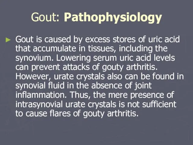 Gout: Pathophysiology Gout is caused by excess stores of uric acid that