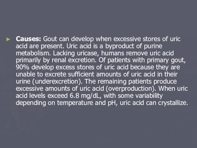Causes: Gout can develop when excessive stores of uric acid are present.